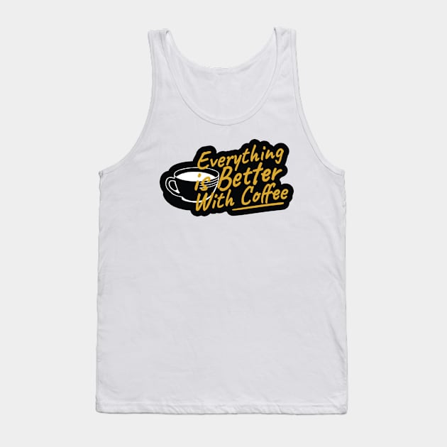 Everything is Better With Coffee Tank Top by kindacoolbutnotreally